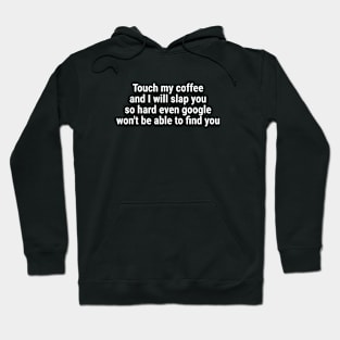 Touch my coffee I will slap you hard even google won't be able White Hoodie